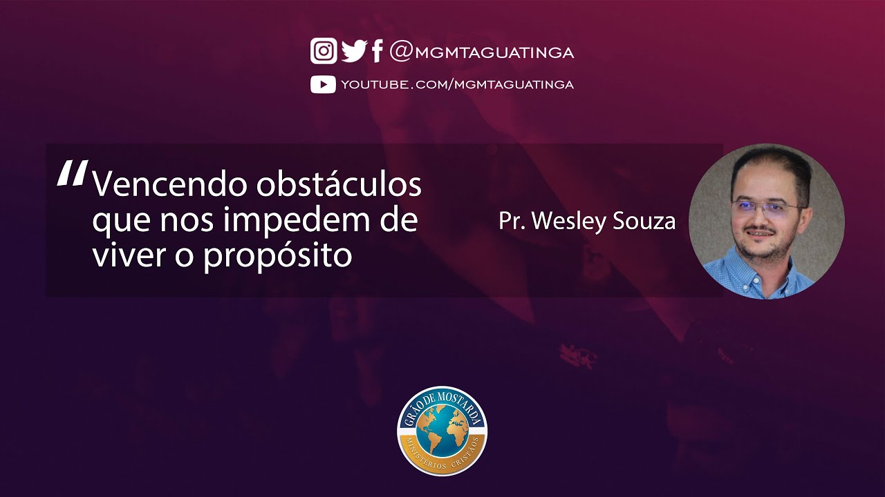 VENCENDO OBSTÁCULOS QUE NOS IMPEDEM DE VIVER O PROPÓSITO - PR. WESLEY SOUZA