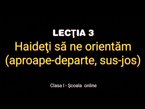 Lecția 3 -  Haideți să ne orientăm (aproape - departe, sus - jos) - Matematică - ŞCOALA ONLINE