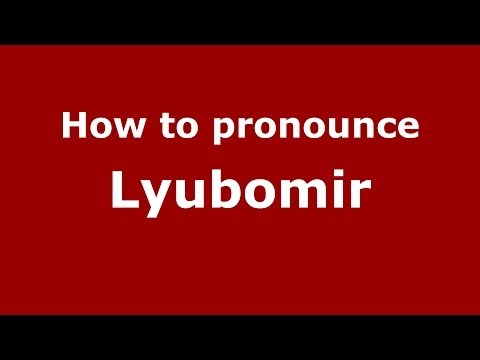 How to pronounce Lyubomir (Russian/Russia) - PronounceNames.com