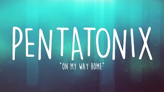 PENTATONIX - ON MY WAY HOME (LYRICS)