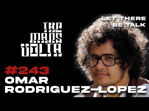 Omar Rodríguez-López - At the Drive-In/The Mars Volta | Let There Be Talk #243