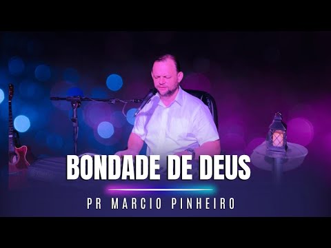 BONDADE DE DEUS - PR. MARCIO PINHEIRO