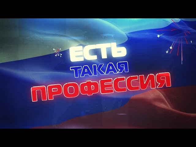 «Есть такая профессия»