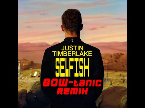 Justin Timberlake - Selfish (BOW​-​tanic Remix DJ Edit)