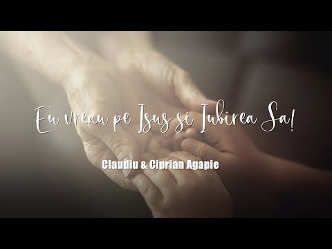 Eu vreau pe Isus si Iubirea Sa - Claudiu & Ciprian Agapie