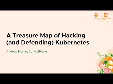 A Treasure Map of Hacking (and Defending) Kubernetes - Andrew Martin, ControlPlane
