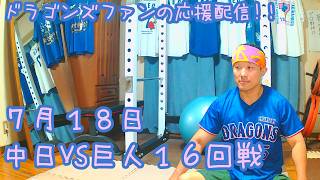 7/18 中日ドラゴンズVS読売ジャイアンツ15回戦を楽しむ !【ドラゴンズファンの応援配信】