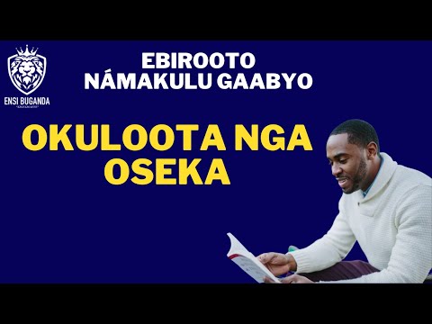 OKULOOTA NGA OSEKA - EBIROOTO NÁMAKULU GAABYO