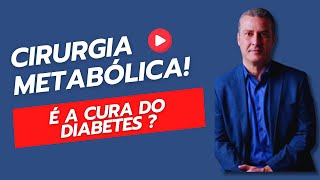 CIRURGIA METABÓLICA , É A CURA DO DIABETES ?