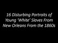 16 Disturbing Portraits of Young ‘White’ Slaves From New Orleans From the 1860s