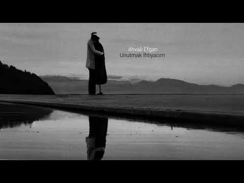 Ahvali Efgan - Unutmak İhtiyacım