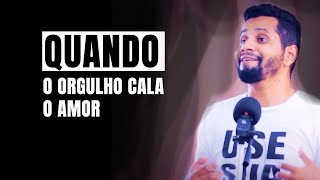 QUANDO O ORGULHO CALA O AMOR