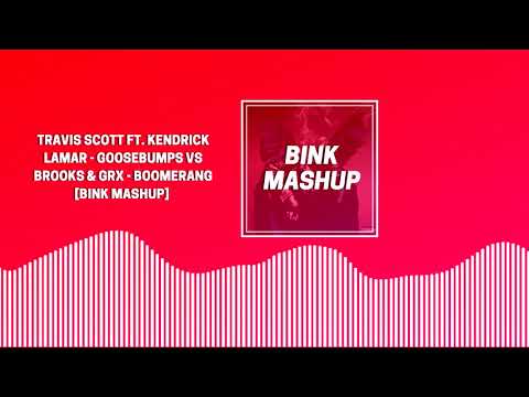 Travis Scott ft. Kendrick Lamar - Goosebumps VS Brooks & GRX - Boomerang [BINK MASHUP]