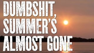 Dumbshit, Summer's Almost Gone