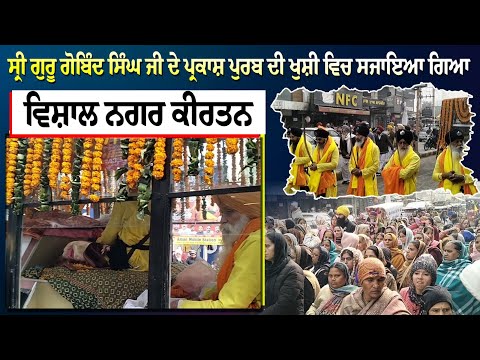 ਸ੍ਰੀ ਗੁਰੂ ਗੋਬਿੰਦ ਸਿੰਘ ਜੀ ਦੇ ਪ੍ਰਕਾਸ਼ ਪੁਰਬ ਦੀ ਖੁਸ਼ੀ ਵਿਚ ਸਜਾਇਆ ਗਿਆ ਵਿਸ਼ਾਲ ਨਗਰ ਕੀਰਤਨ 
