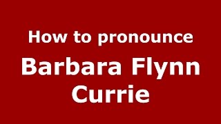 How to pronounce Barbara Flynn Currie