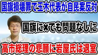 【岩屋毅氏が退室！？】国旗損壊罪、玉木代表は「賛同しかねる」と・・その、まさかの内容とは？