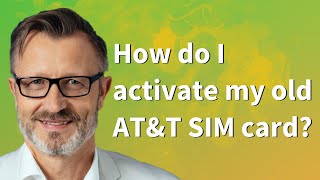 How do I activate my old AT&T SIM card