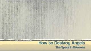 How to Destroy Angels - The Space in Between