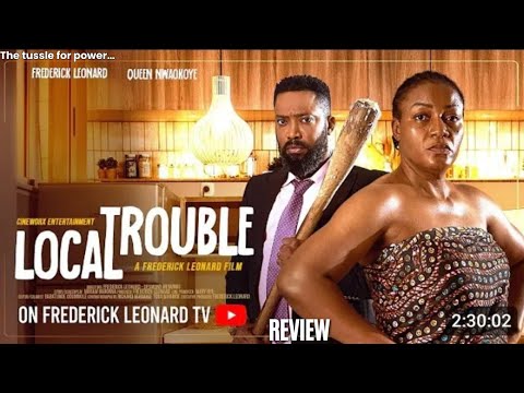 LOCAL TROUBLE REVIEW (LATEST NOLLYWOOD MOVIE REVIEW STARRING FREDERICK LEONARD, QUEEN NWOKOYE)