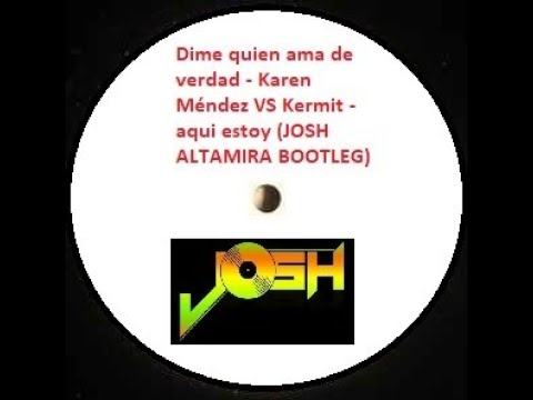 Dime quien ama de verdad - Karen Méndez VS Kermit- aqui estoy (JOSH ALTAMIRA BOOTLEG)