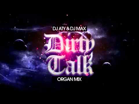 DJ Aty & DJ Max - Dirty Talk (Organ Mix)