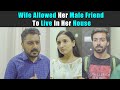 Wife Allowed Her Male Friend To Live In Her House | Rohit R Gaba