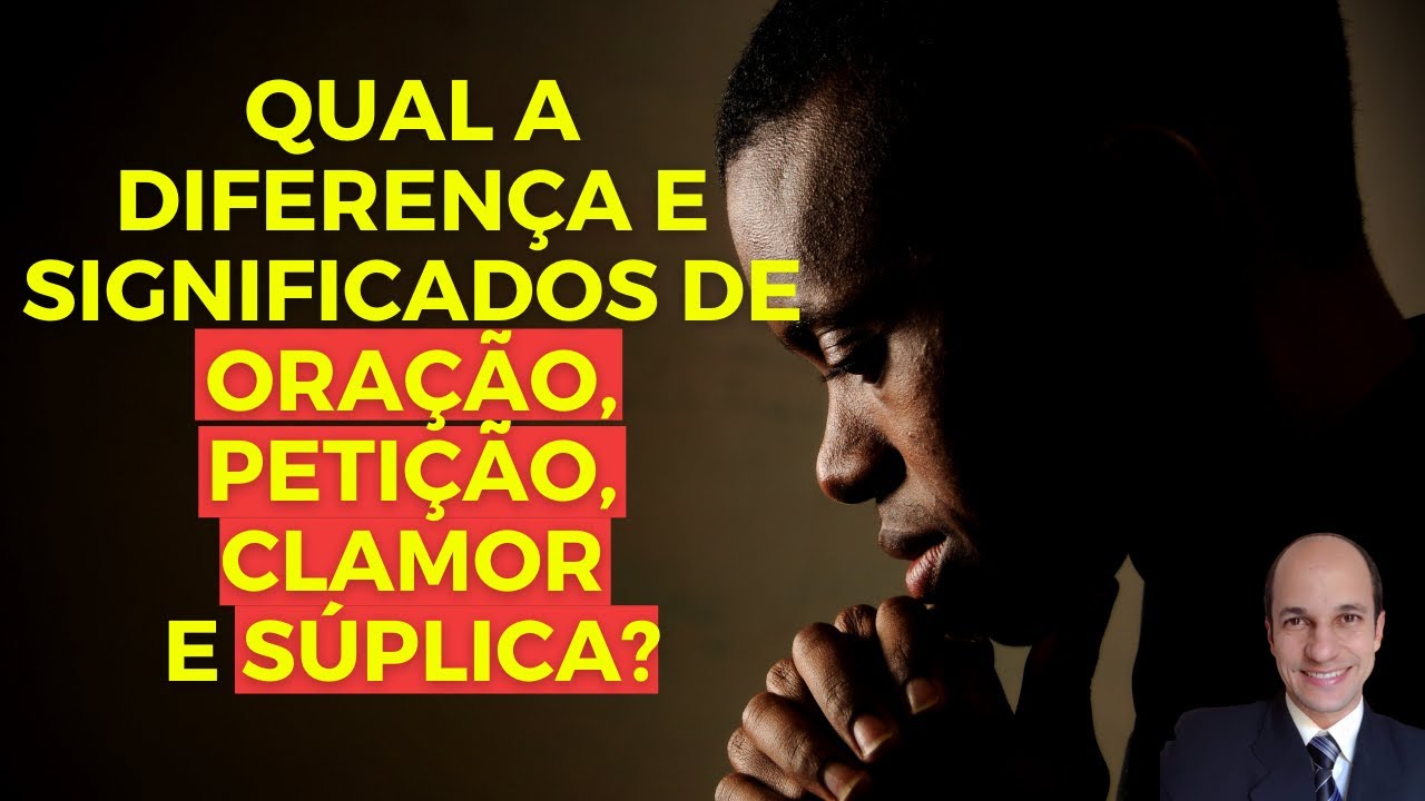 Você sabe a diferença entre oração, petição, clamor e súplica?