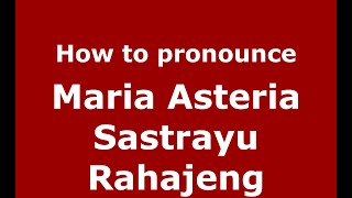 How to pronounce Maria Asteria Sastrayu Rahajeng