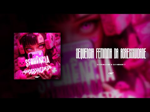 SEQUENCIA FEMININA DA AGRESSIVIDADE (DJ PABLO RB & DJ MENOR 7)