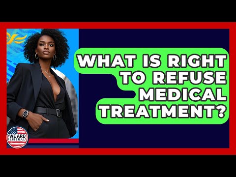 What Is Right To Refuse Medical Treatment? - We Are Liberal