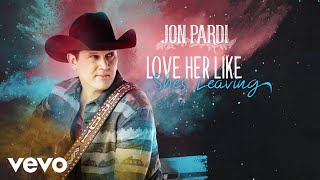 Jon Pardi - Love Her Like She&#39;s Leaving (Audio)