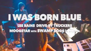 I WAS BORN BLUE  LEE BAINS  DRIVE-BY TRUCKERS  MOOGSTAR WITH SWAMP DOGG IN ATLANTA