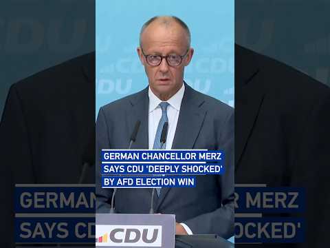 German Chancellor Merz says CDU 'deeply shocked' by AfD election win
