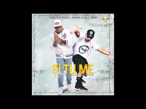Si Tu Me Dejaras - Carlitos Rossy Ft. Guelo Star