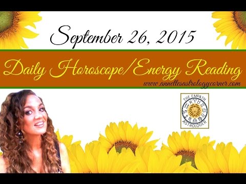 SEPTEMBER 26, 2015 DAILY HOROSCOPE/ENERGY READING