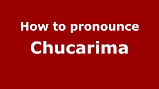 How to pronounce Chucarima
