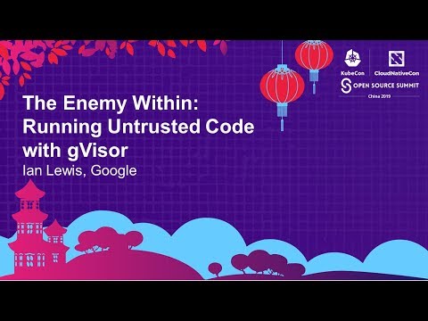 The Enemy Within: Running Untrusted Code with gVisor - Ian Lewis, Google