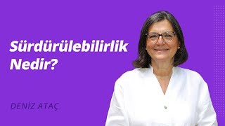 Sürdürülebilirlik Nedir? Sürdürülebilirlik Neden Önemlidir? (Deniz Ata