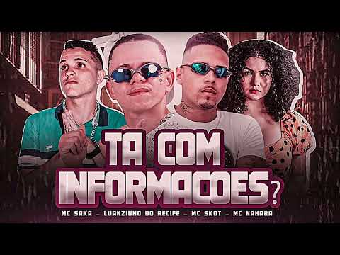 LUANZINHO DO RECIFE, MC SKOT, MC SAKA, MC NAHARA - TA COM INFORMAÇOES