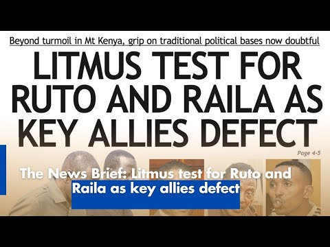 The News Brief: Litmus test for Ruto and Raila as key allies defect