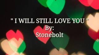 I WILL STILL LOVE YOU (Lyrics)By:Stonebolt