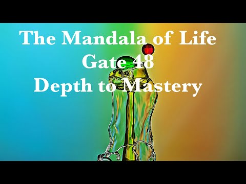 The Mandala of Life/Episode 45/ Gate 48/Depth to Mastery