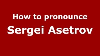 How to pronounce Sergei Asetrov