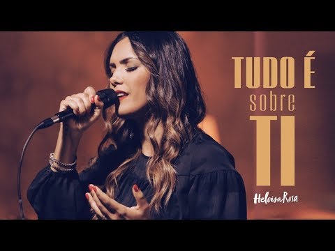 Heloisa Rosa - Tudo é Sobre Ti  (Vídeo Oficial)
