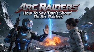 How To Say "Don't Shoot" On Arc Raiders