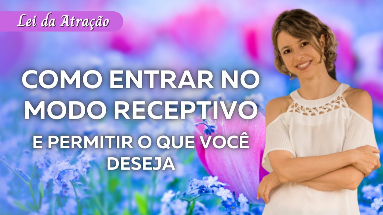 Como entrar no modo receptivo e permitir o que você deseja | Lei da Atração