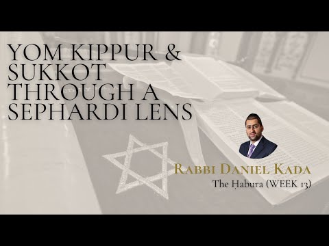 Yom Kippur & Sukkot Through A Sephardi Lens - Rabbi Daniel Kada (WEEK 13)