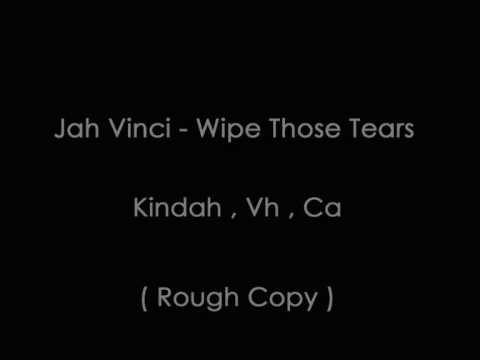 JAH VINCI -WIPE THOSE TEARS - KINDA K, VH, C.A