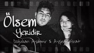 Doğukan Arda Aydemir&amp;Ayşegül Fırat - Ölsem Yeridir (YYKCover)